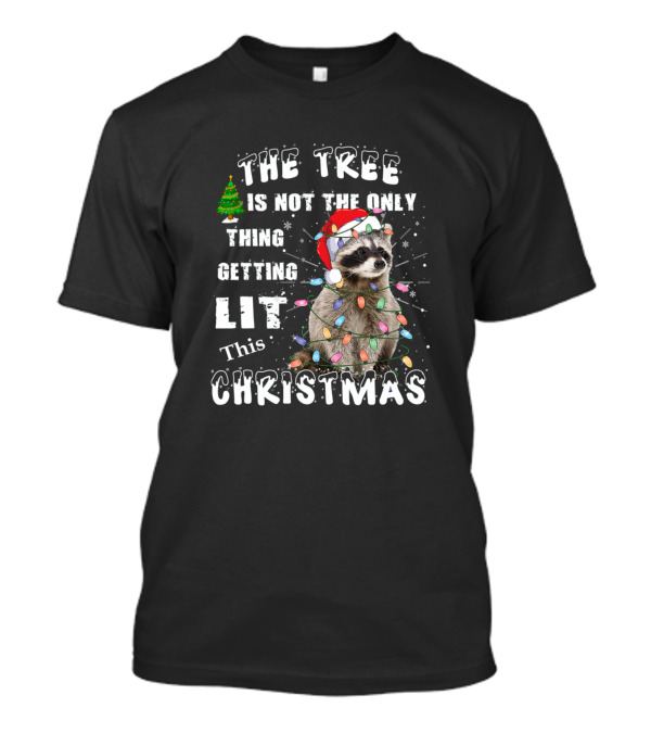 The Tree Is Not The Only Thing Getting Lit This Christmas Raccoon T-Shirt