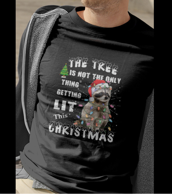 The Tree Is Not The Only Thing Getting Lit This Christmas Raccoon T-Shirt