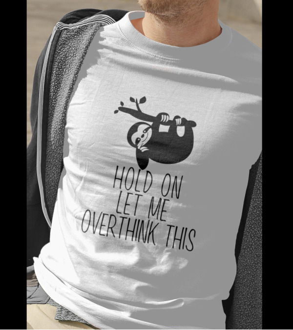 Hold On Let Me Overthink This Sloth Hanging On Branch T-Shirt