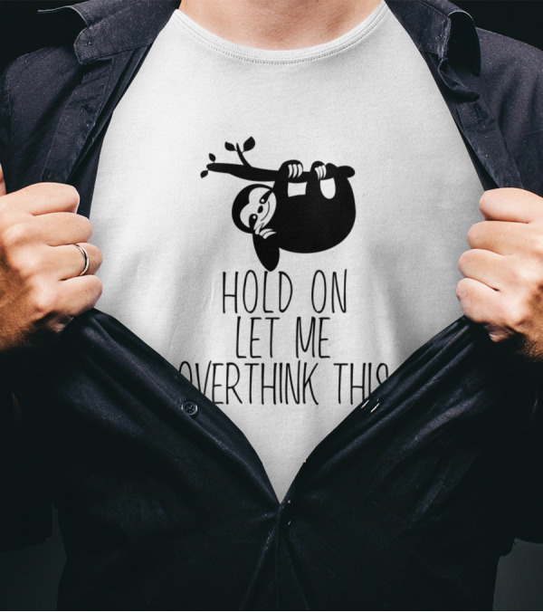 Hold On Let Me Overthink This Sloth Hanging On Branch T-Shirt