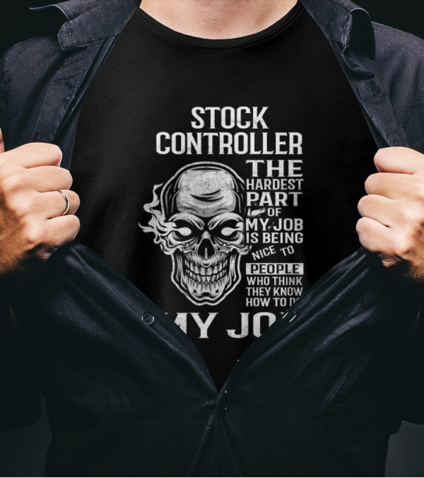 Stock Controller The Hardest Part Of My Job Is Being Nice To People Who Think They Know How To Do My Job T-Shirt
