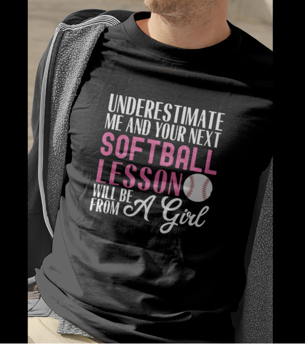 Underestimate Me And Your Next Softball Lesson Will Be From A Girl T-Shirt
