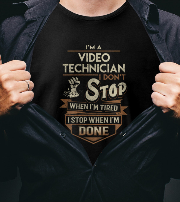 I'm A Video Technician I Don't Stop When I'm Tired I Stop When I'm Done T-Shirt