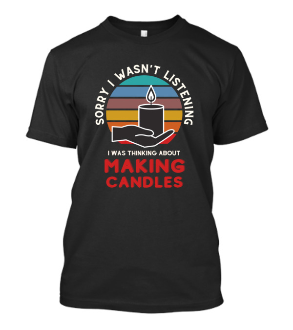 Sorry I Wasn't Listening I Was Thinking About Making Candles Vintage Retro Candle Making T-Shirt