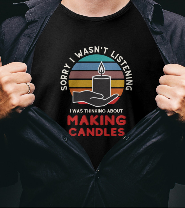Sorry I Wasn't Listening I Was Thinking About Making Candles Vintage Retro Candle Making T-Shirt