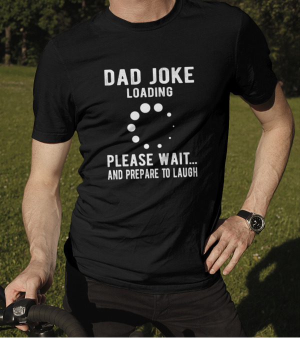 Dad Joke Loading Please Wait And Prepare To Laugh With Progress T-Shirt
