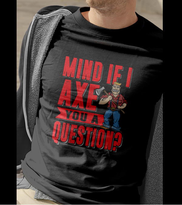 Mind If I Axe You A Question Funny Lumberjack Drawing T-Shirt