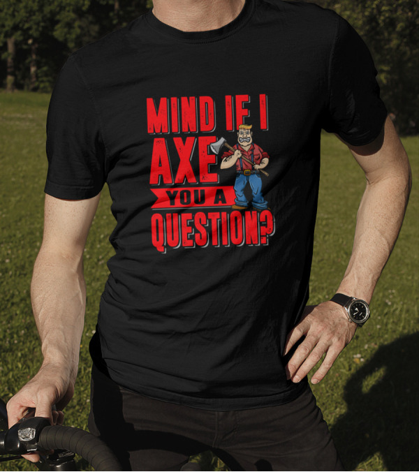 Mind If I Axe You A Question Funny Lumberjack Drawing T-Shirt