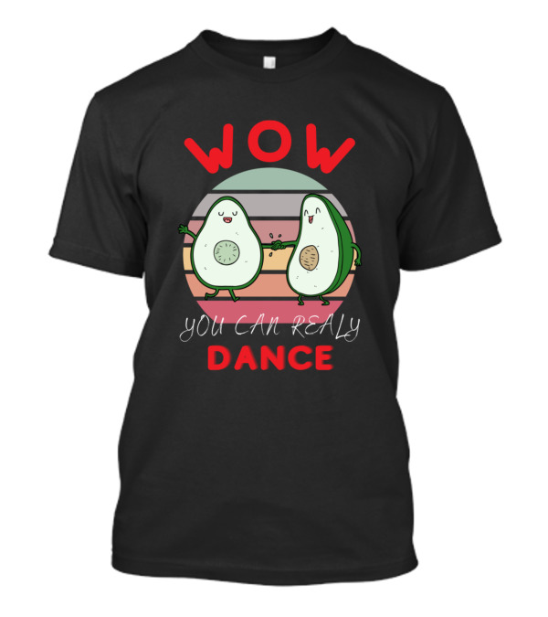 Wow You Can Really Dance Dancing Avocado Lovers T-Shirt