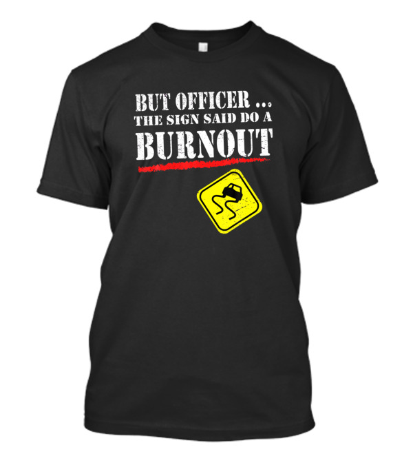 But Officer The Sign Said Do A Burnout Funny Road Sign Humor T-Shirt