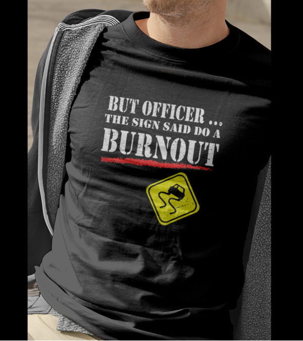 But Officer The Sign Said Do A Burnout Funny Road Sign Humor T-Shirt