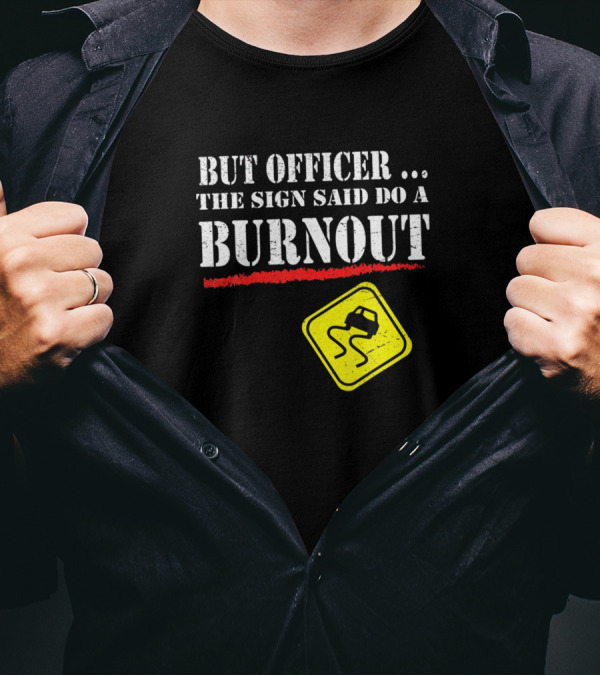 But Officer The Sign Said Do A Burnout Funny Road Sign Humor T-Shirt