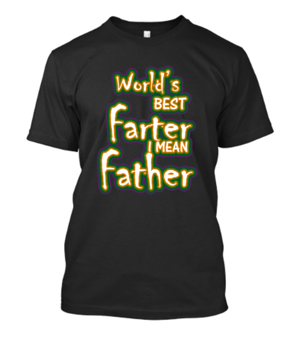 World's Best Farter I Mean Father Funny T-Shirt