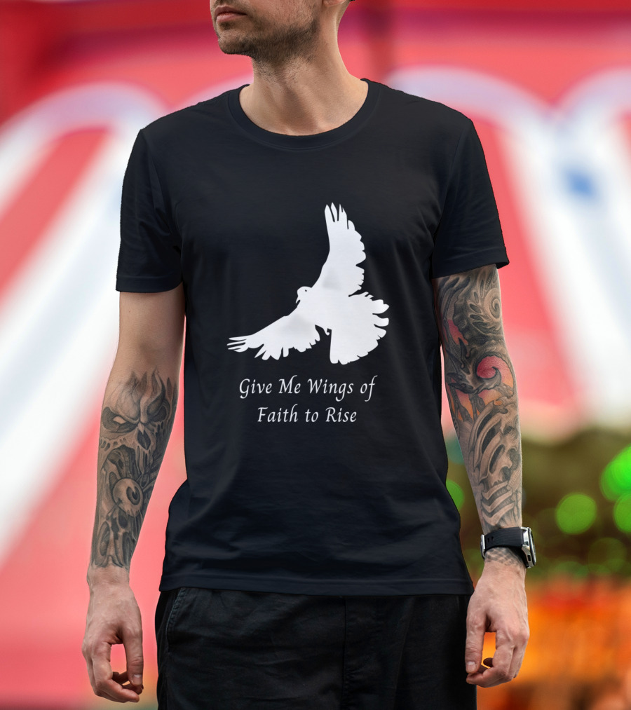 Give Me Wings of Faith to Rise T-Shirt