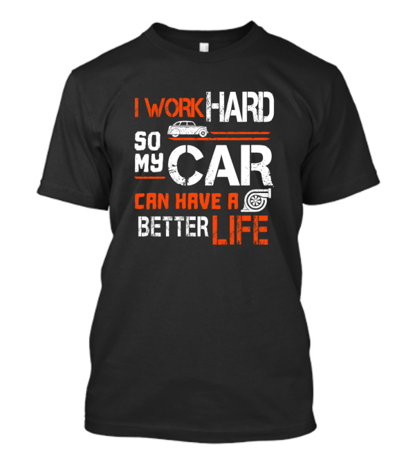 I Work Hard So My Car Can Have A Better Life With Vintage Car And Tire Graphics T-Shirt