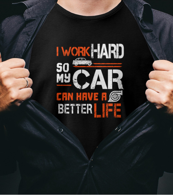 I Work Hard So My Car Can Have A Better Life With Vintage Car And Tire Graphics T-Shirt