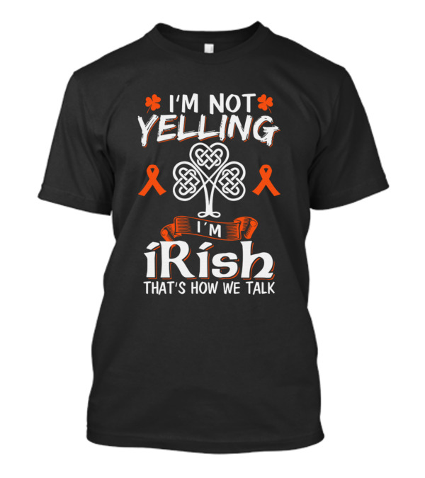 I'm Not Yelling I'm Irish That's How We Talk Irish Pride Orange Awareness Ribbons T-Shirt