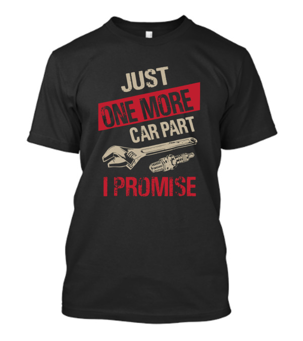 Just One More Car Part I Promise Enthusiast Wrench Spark Plug T-Shirt