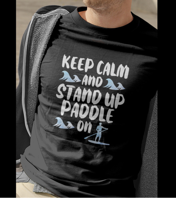Keep Calm And Stand Up Paddle On Waves Paddleboarder T-Shirt