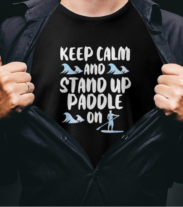 Keep Calm And Stand Up Paddle On Waves Paddleboarder T-Shirt