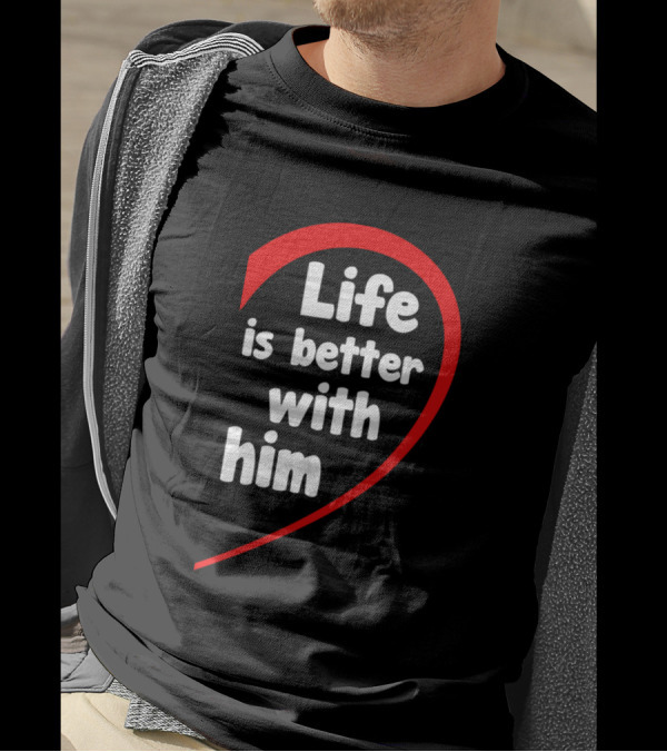 Life Is Better With Him Heart-Shaped T-Shirt