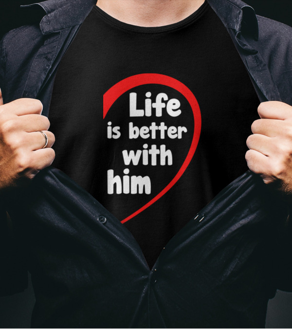 Life Is Better With Him Heart-Shaped T-Shirt