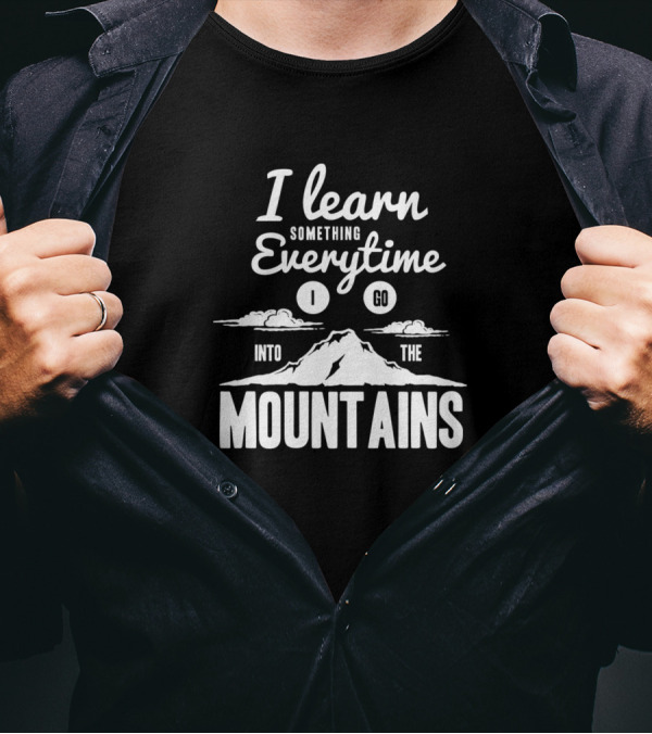 I Learn Something Everytime I Go Into The Mountains T-Shirt