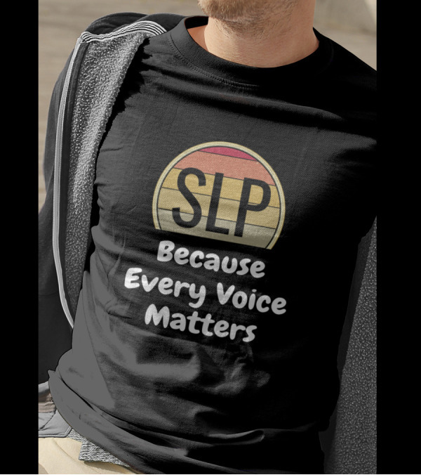 SLP Speech Language Pathologist Because Every Voice Matters T-Shirt
