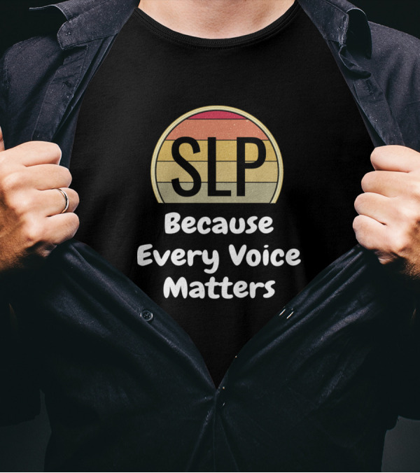 SLP Speech Language Pathologist Because Every Voice Matters T-Shirt