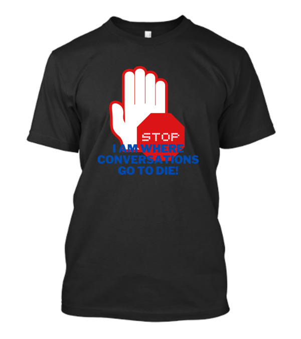 Stop I Am Where Conversations Go To Die Funny Intr Iconic Stop Sign T-Shirt