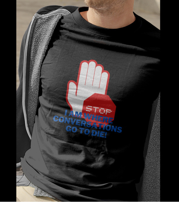Stop I Am Where Conversations Go To Die Funny Intr Iconic Stop Sign T-Shirt