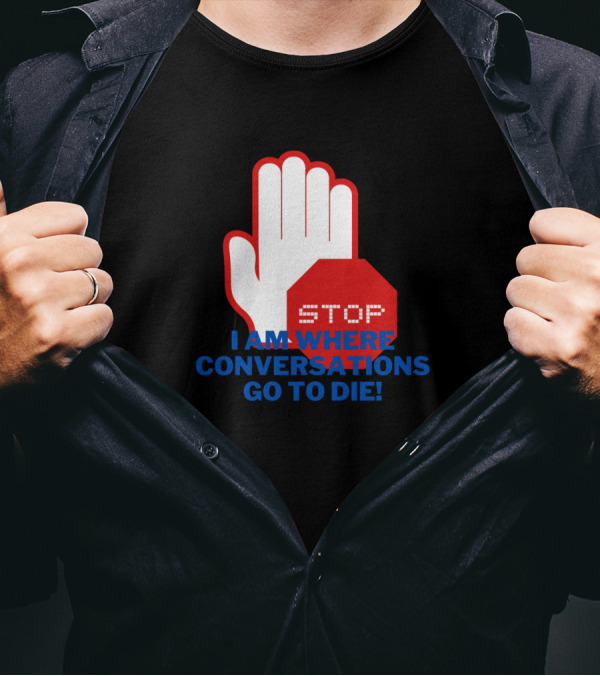 Stop I Am Where Conversations Go To Die Funny Intr Iconic Stop Sign T-Shirt