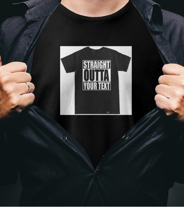 Straight Outta Your Text Everything Custom Down To Size T-Shirt