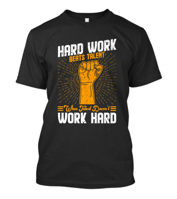 Hard Work Beats Talent When Talent Doesn't Work Hard Fist T-Shirt