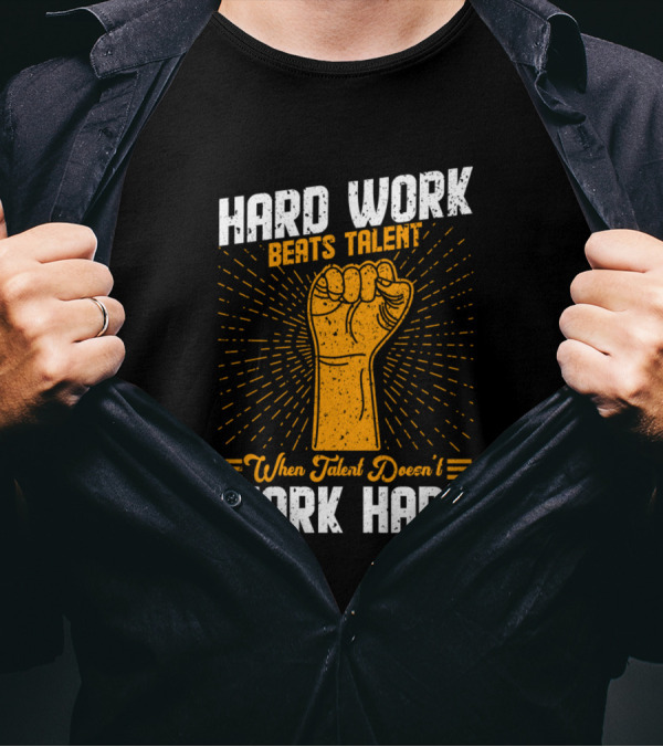 Hard Work Beats Talent When Talent Doesn't Work Hard Fist T-Shirt