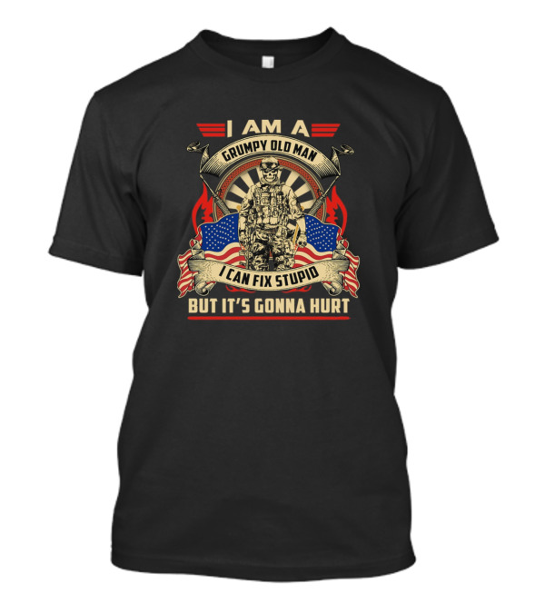 I Am A Grumpy Old Man I Can Fix Stupid But It's Gonna Hurt Soldier American Flags T-Shirt