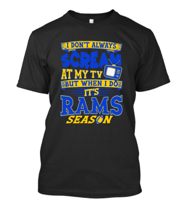 I Don't Always Scream At My Tv But When I Do It's Rams Season T-Shirt