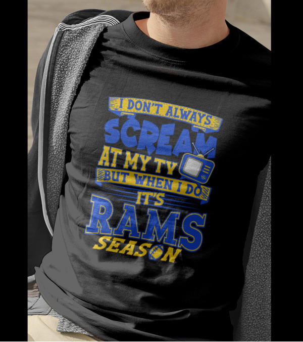 I Don't Always Scream At My Tv But When I Do It's Rams Season T-Shirt