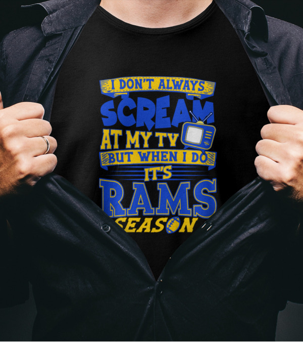 I Don't Always Scream At My Tv But When I Do It's Rams Season T-Shirt
