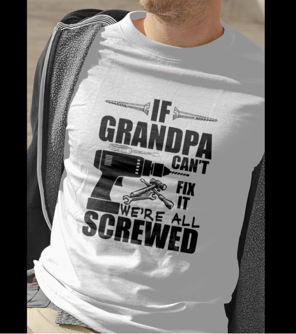 If Grandpa Can't Fix It We're All Screwed Drill And Wrench Humor T-Shirt