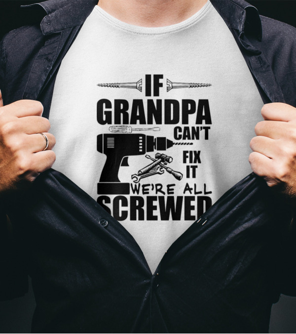 If Grandpa Can't Fix It We're All Screwed Drill And Wrench Humor T-Shirt