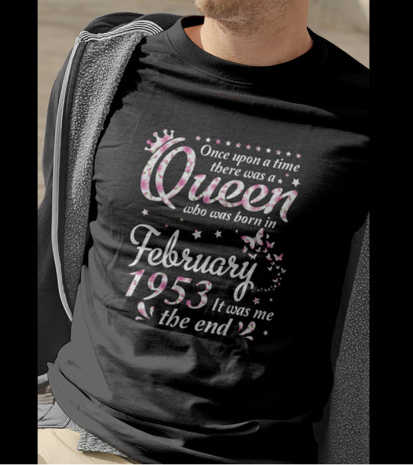Once Upon A Time There Was A Queen Who Was Born In February 1953 It Was Me The End T-Shirt