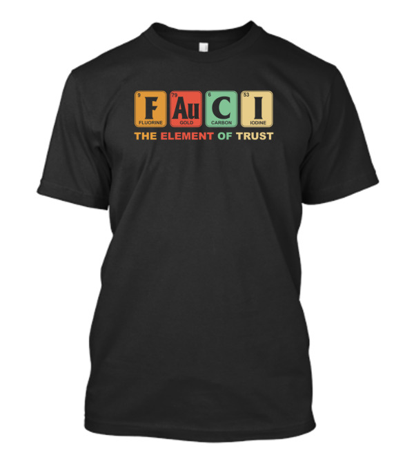 FAUCI Fluorine Gold Carbon Iodine The Element Of Trust T-Shirt