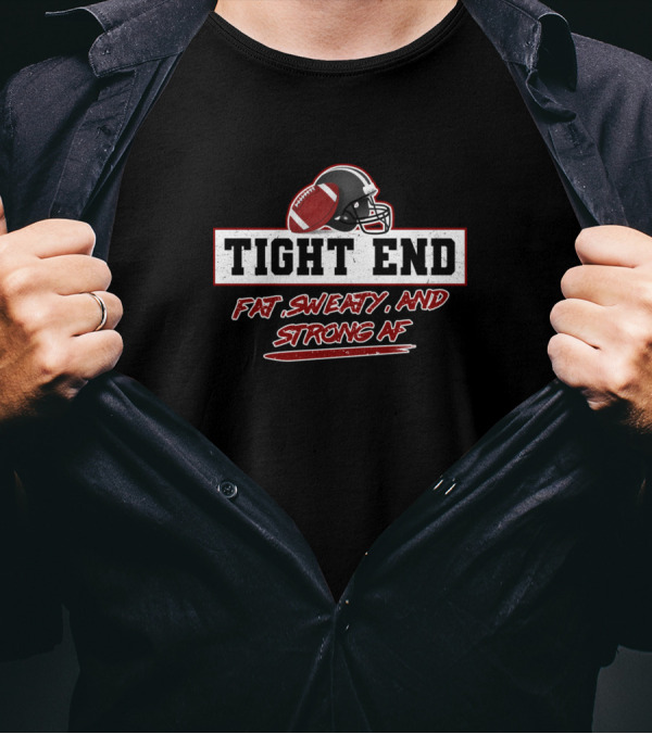 Tight End Fat Sweaty And Strong AF Football Team Helmet T-Shirt