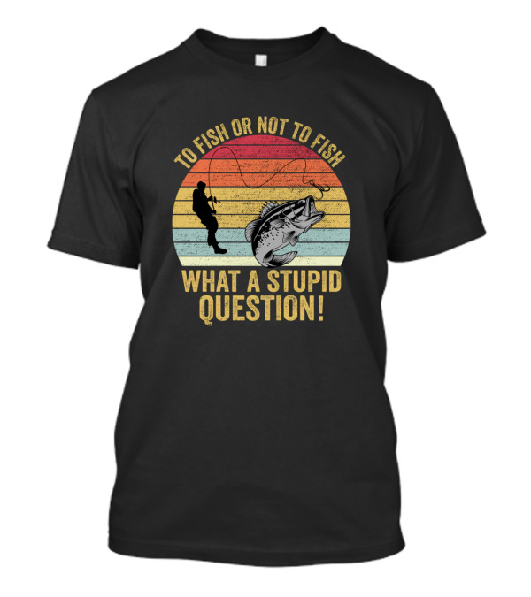 To Fish Or Not To Fish What A Stupid Question Vintage Sunset Angler With Fish T-Shirt