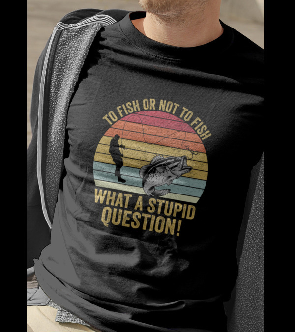To Fish Or Not To Fish What A Stupid Question Vintage Sunset Angler With Fish T-Shirt