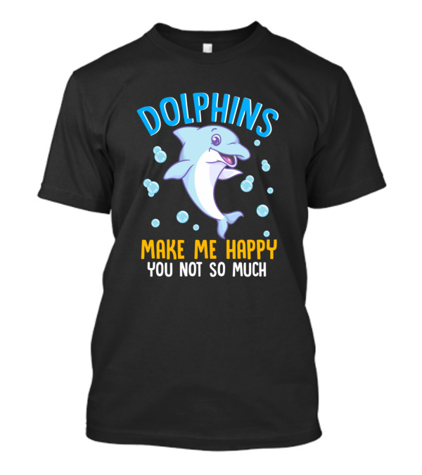 Dolphins Make Me Happy You Not So Much Playful Dolphin With Bubbles T-Shirt