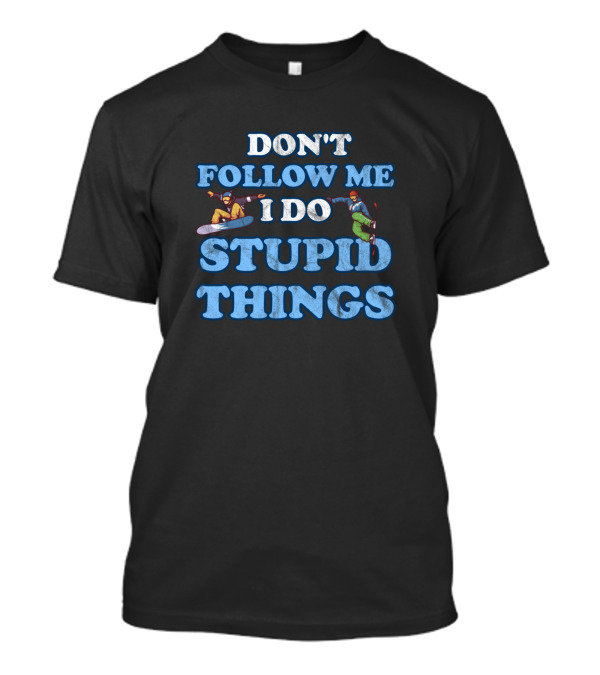Don't Follow Me I Do Stupid Things Snowboarder T-Shirt