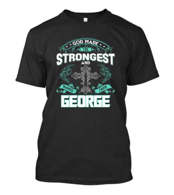 God Made The Strongest Named Them George Ornate Cross T-Shirt