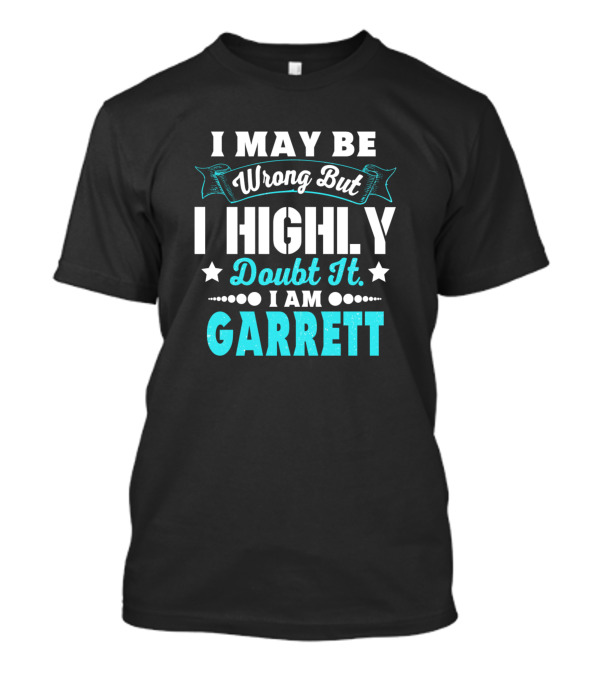 I May Be Wrong But I Highly Doubt It I Am Garrett T-Shirt